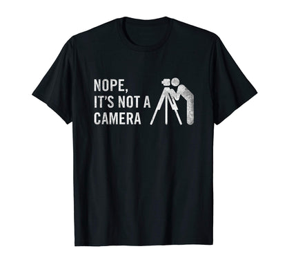 Nope Its Not Camera Funny Land Surveyor T-Shirt - Custom Art Print Unisex - T-Shirt, Sweatshirt, Hoodie