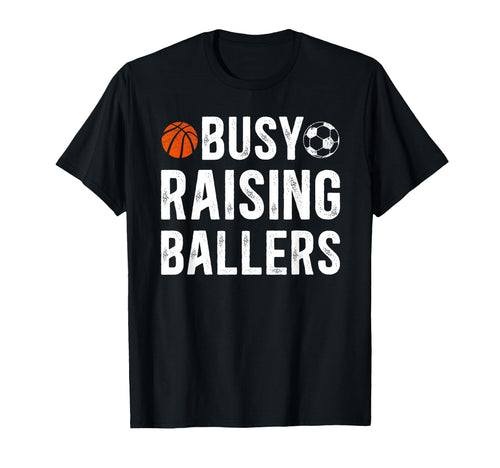 Busy Raising Ballers Basketball Soccer T-Shirt - Trendy Graphic Men Women - T-Shirt, Sweatshirt, Hoodie