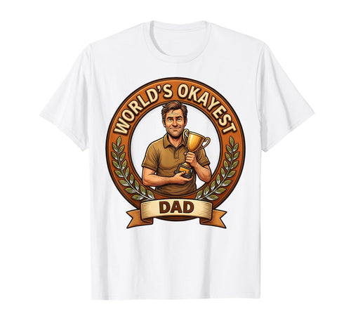 Worlds Okayest Dad Funny Fathers Day T-Shirt - Custom Art Print Men Women - T-Shirt, Sweatshirt, Hoodie
