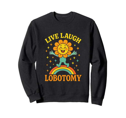 Live Laugh Lobotomy Funny Art Sweatshirt - Casual Everyday Wear Men Women - T-Shirt, Sweatshirt, Hoodie