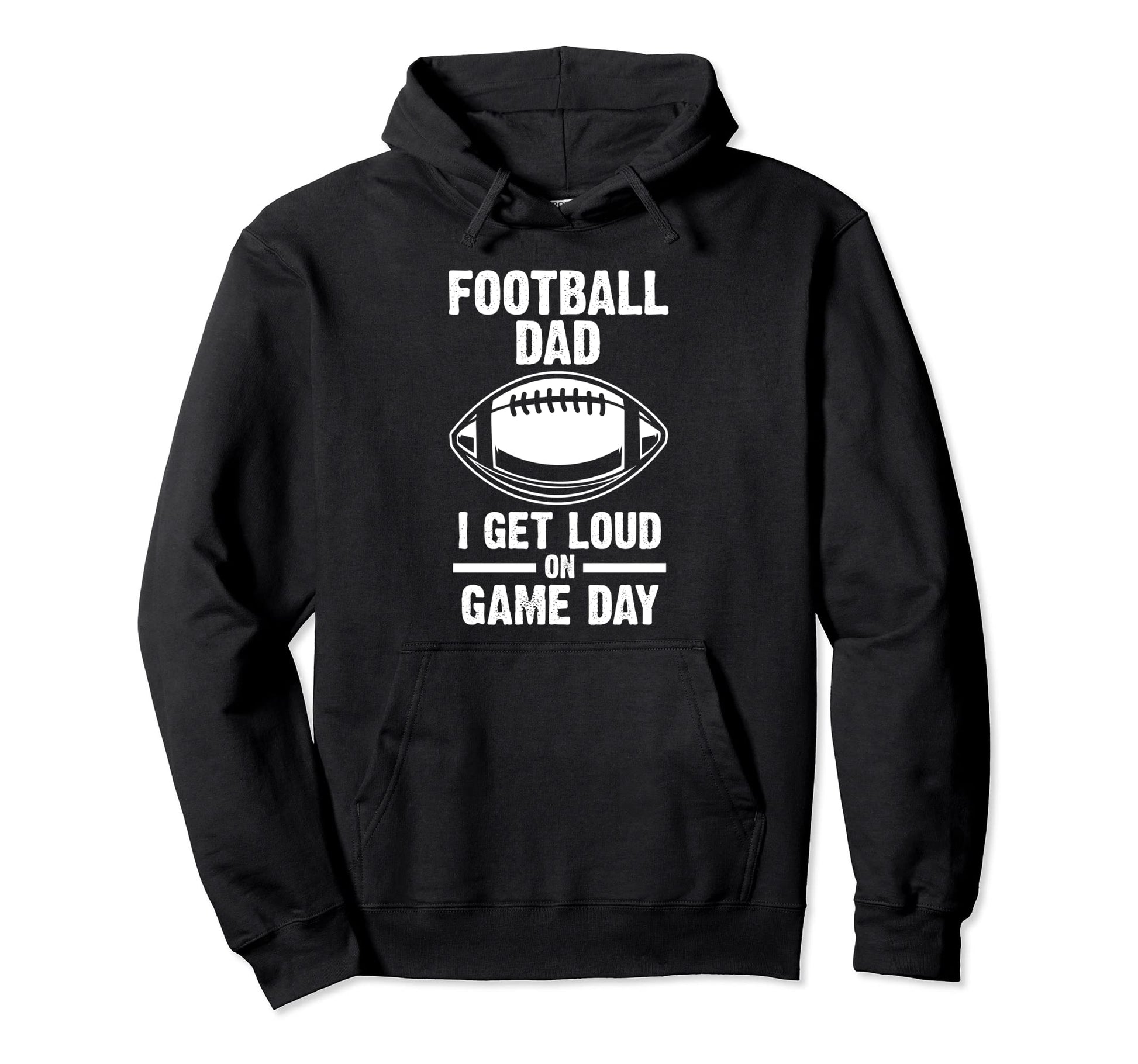 Football Dad I Get Loud Game Day Football Hoodie - Custom Art Print Unisex - T-Shirt, Sweatshirt, Hoodie