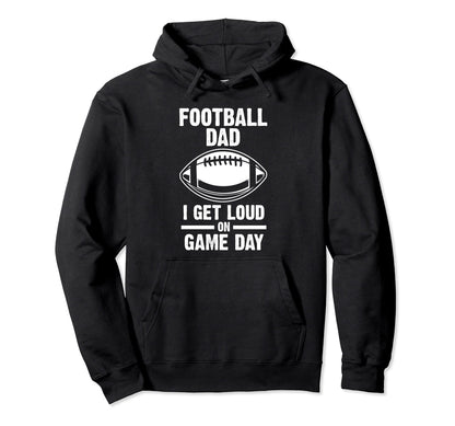 Football Dad I Get Loud Game Day Football Hoodie - Custom Art Print Unisex - T-Shirt, Sweatshirt, Hoodie