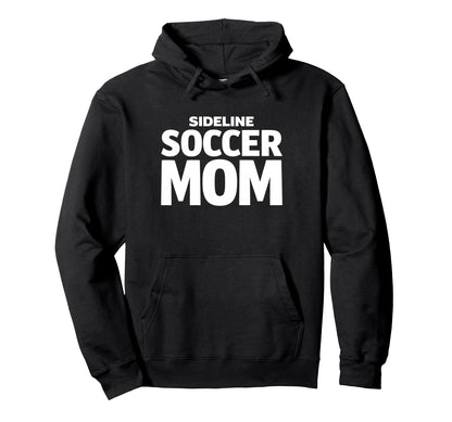 Sideline Soccer Mom Proud Game Hoodie - Casual Everyday Wear for Adults - T-Shirt, Sweatshirt, Hoodie