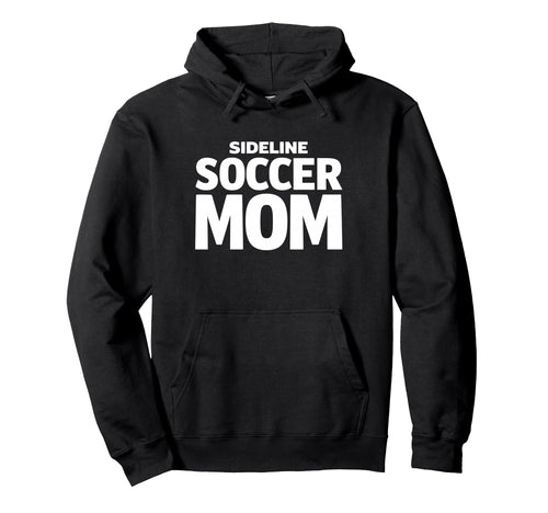 Sideline Soccer Mom Proud Game Hoodie - Casual Everyday Wear for Adults - T-Shirt, Sweatshirt, Hoodie