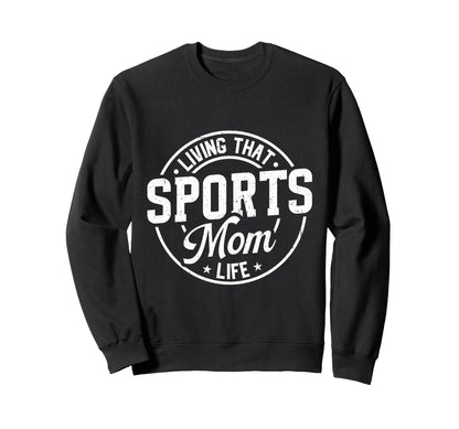 Sports Mom Life Living That Proud Sweatshirt - Trendy Graphic Unisex - T-Shirt, Sweatshirt, Hoodie