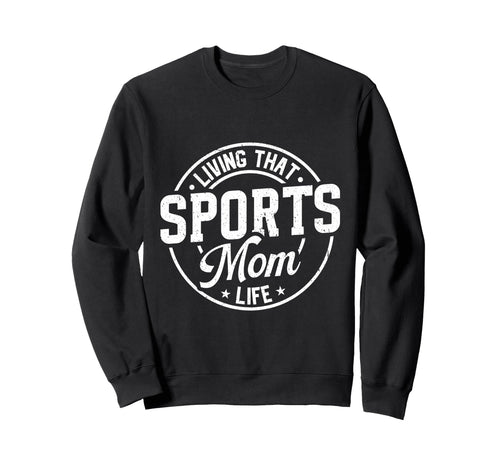 Sports Mom Life Living That Proud Sweatshirt - Trendy Graphic Unisex - T-Shirt, Sweatshirt, Hoodie