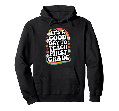 Its Good Day To Teach First Grade 1St Hoodie - Trendy Graphic Men Women - T-Shirt, Sweatshirt, Hoodie