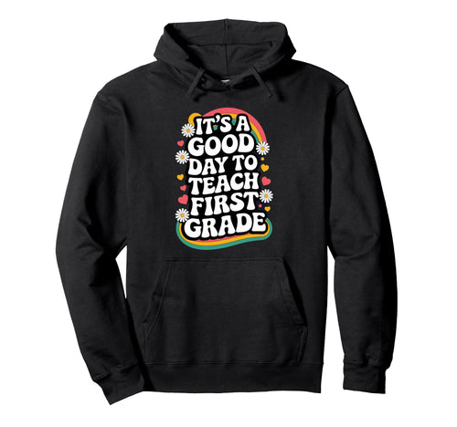 Its Good Day To Teach First Grade 1St Hoodie - Trendy Graphic Men Women - T-Shirt, Sweatshirt, Hoodie