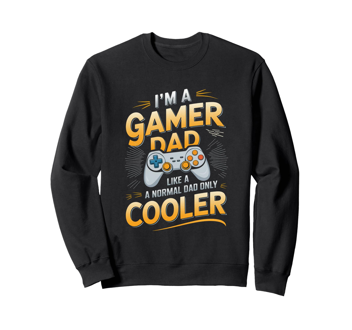 Gamer Dad Funny Gaming Video Games Sweatshirt - Streetwear Style Unisex - T-Shirt, Sweatshirt, Hoodie