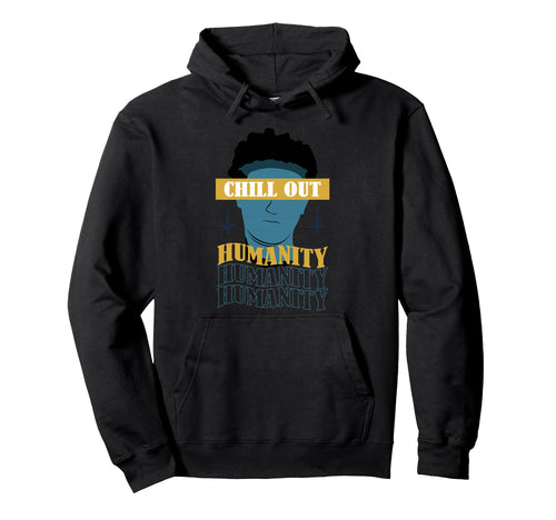 Chill Out Humanity Aesthetic Edgy Hoodie - Casual Everyday Wear Men Women - T-Shirt, Sweatshirt, Hoodie