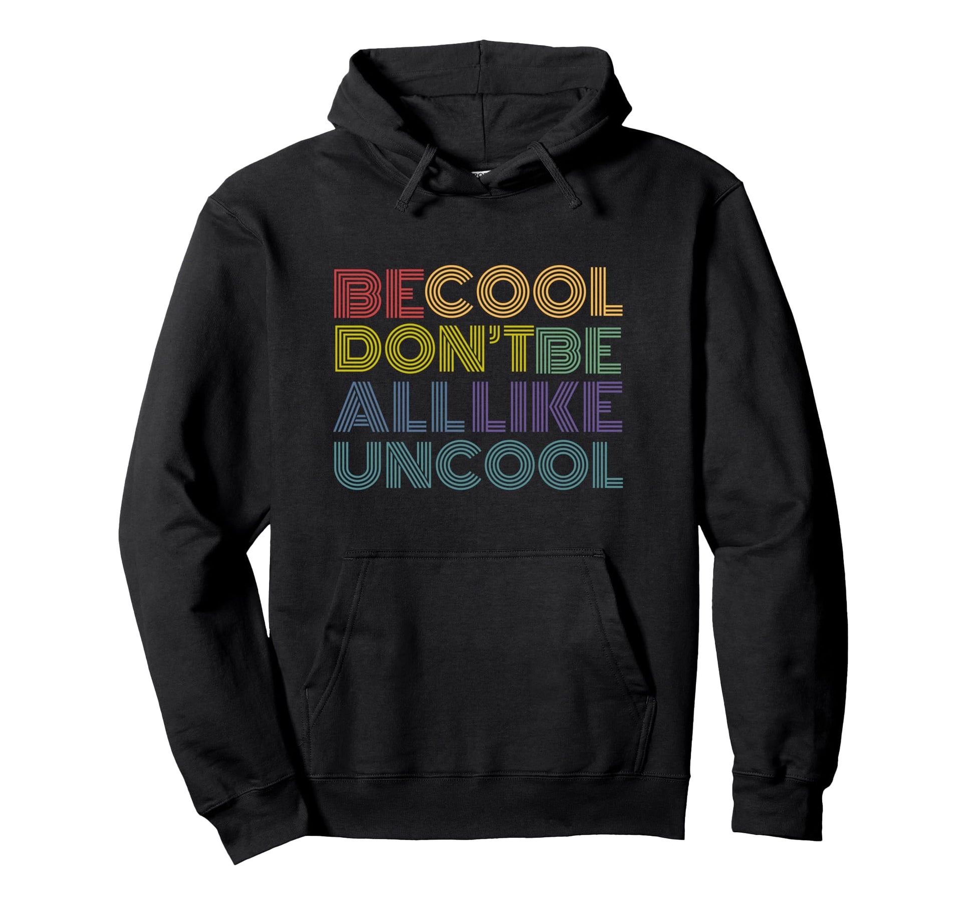 Be Dont Be All Like Uncool Funny Hoodie - Custom Art Print Men Women - T-Shirt, Sweatshirt, Hoodie
