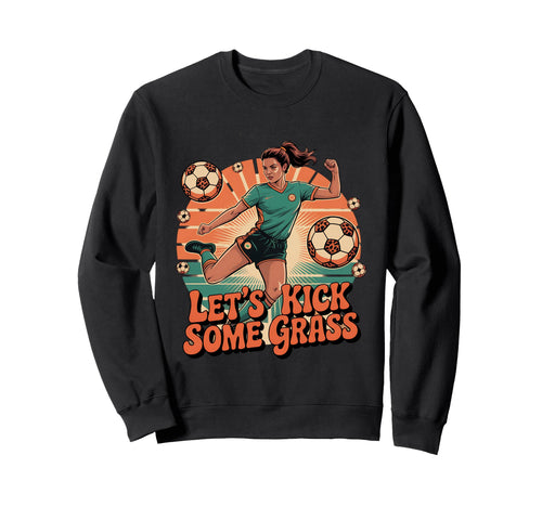 Let S Kick Some Grass Soccer Mom Sweatshirt - Fun Novelty Design Unisex - T-Shirt, Sweatshirt, Hoodie
