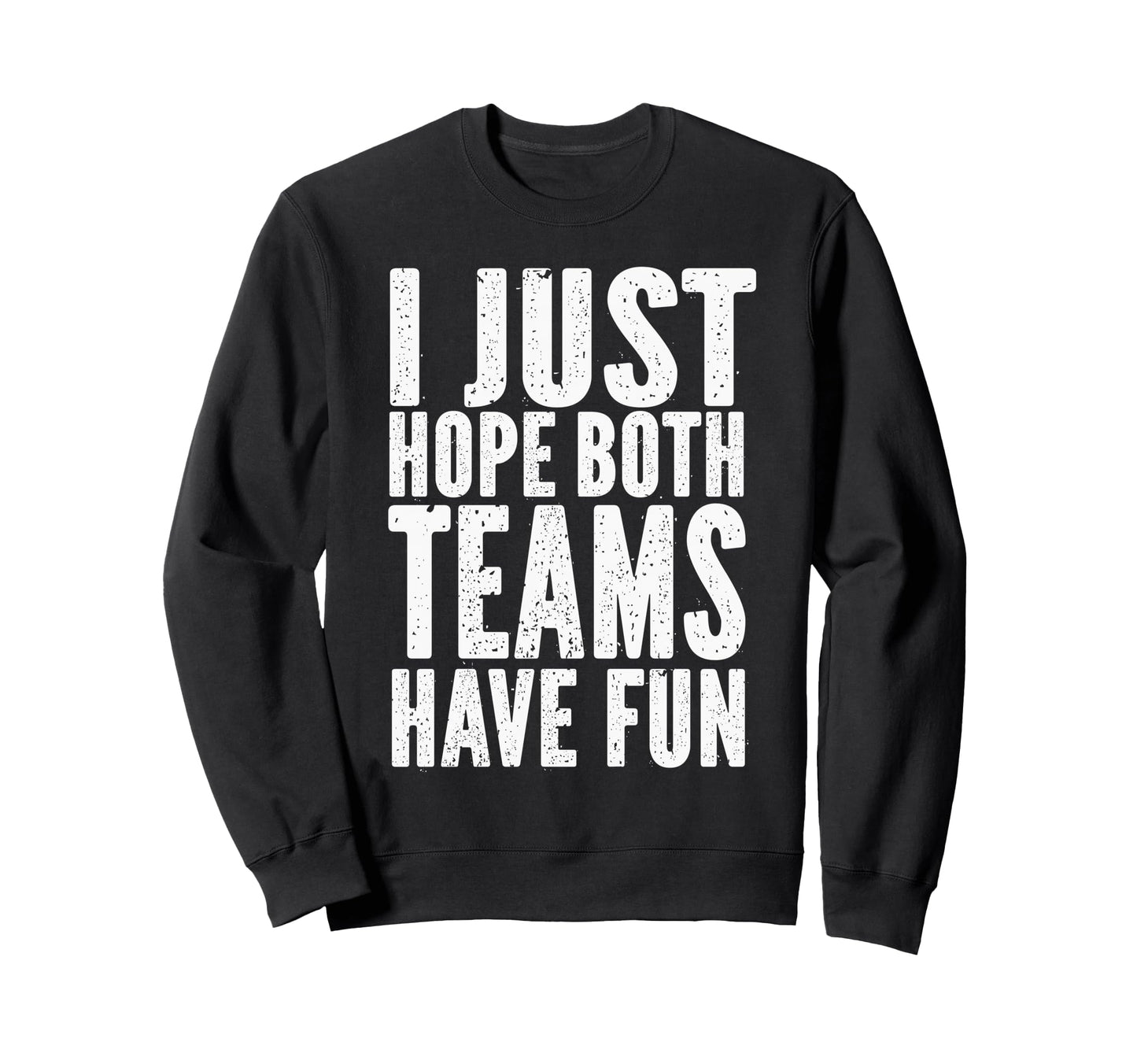 I Just Hope Both Teams Have Fun Funny Sweatshirt - Trendy Graphic Unisex - T-Shirt, Sweatshirt, Hoodie