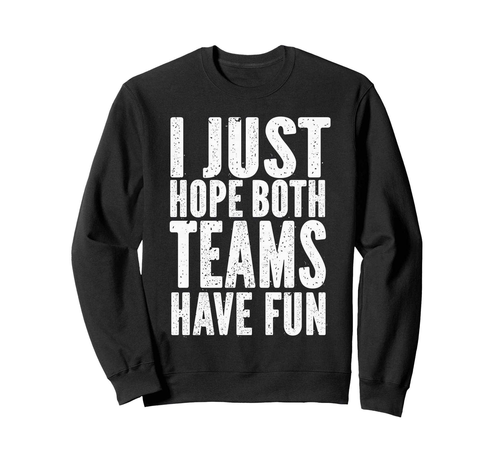 I Just Hope Both Teams Have Fun Funny Sweatshirt - Trendy Graphic Unisex - T-Shirt, Sweatshirt, Hoodie