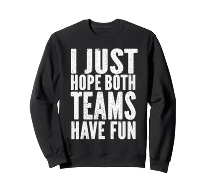 I Just Hope Both Teams Have Fun Funny Sweatshirt - Trendy Graphic Unisex - T-Shirt, Sweatshirt, Hoodie