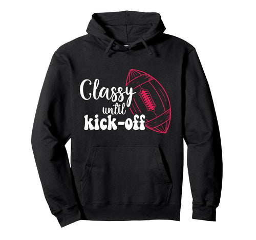 Classy Until Kickoff Game Day American Hoodie - Unique Graphic for Adults - T-Shirt, Sweatshirt, Hoodie