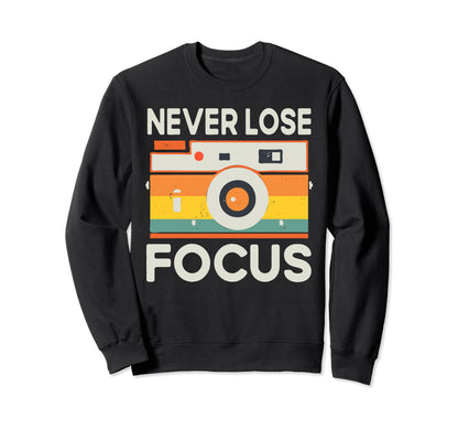 Never Lose Focus Photography Sweatshirt - Fun Novelty Design for Adults - T-Shirt, Sweatshirt, Hoodie