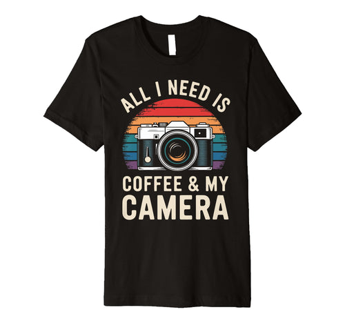 All I Need Is Coffee My Camera T-Shirt - Casual Everyday Wear Men Women - T-Shirt, Sweatshirt, Hoodie