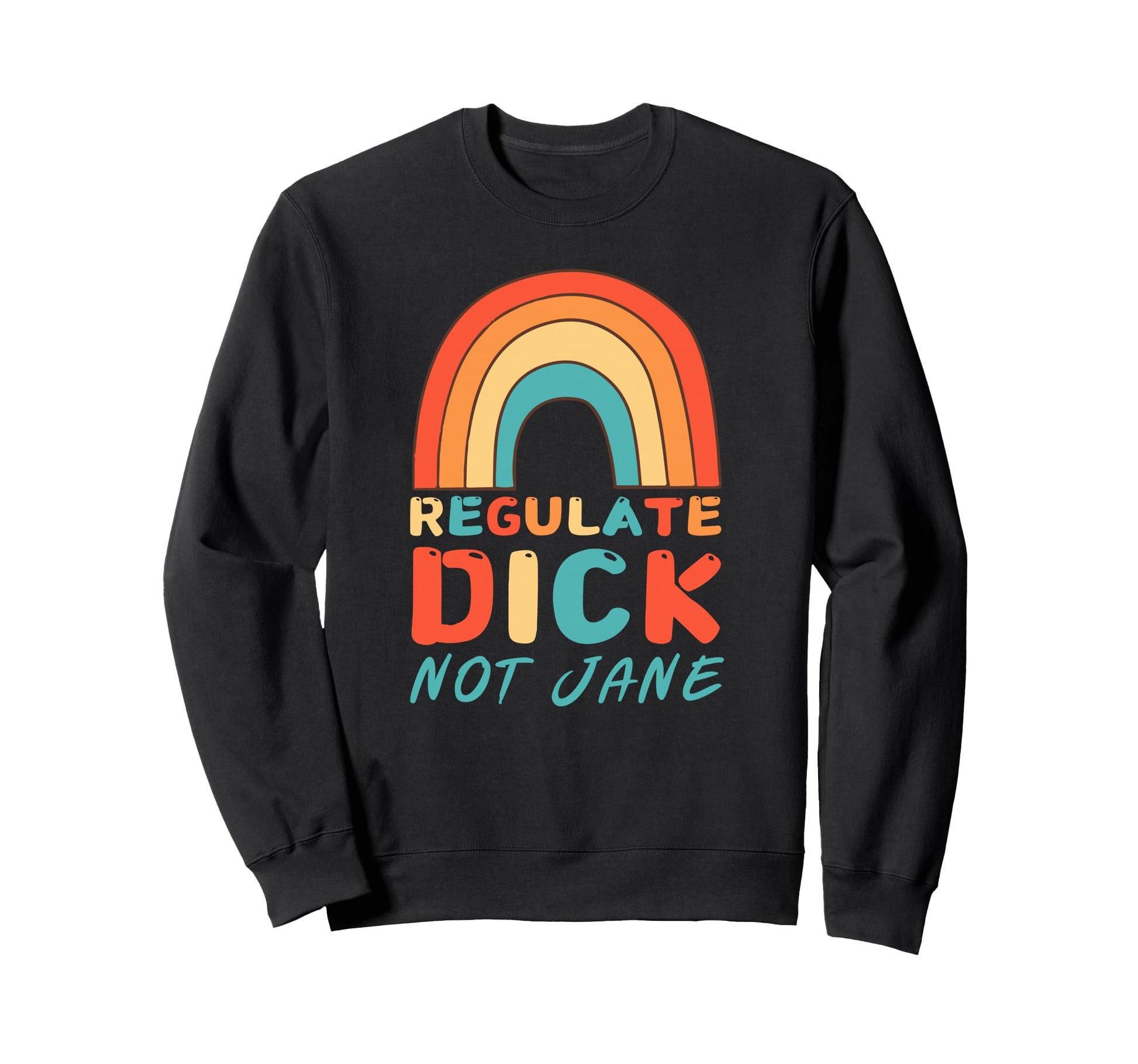 Regulate Dick Not Jane Pro Abortion Sweatshirt - Custom Art Print Unisex - T-Shirt, Sweatshirt, Hoodie