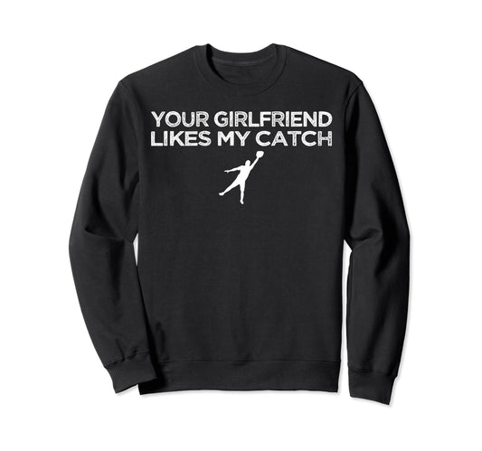 Your Girlfriend Likes My Catch Sweatshirt - Custom Art Print for Adults - T-Shirt, Sweatshirt, Hoodie