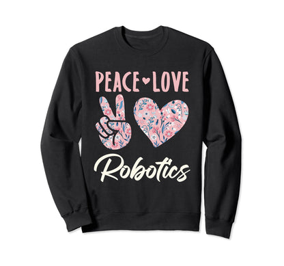 Peace Love Robotics Gifts And Hoodie - Trendy Graphic Men Women - T-Shirt, Sweatshirt, Hoodie