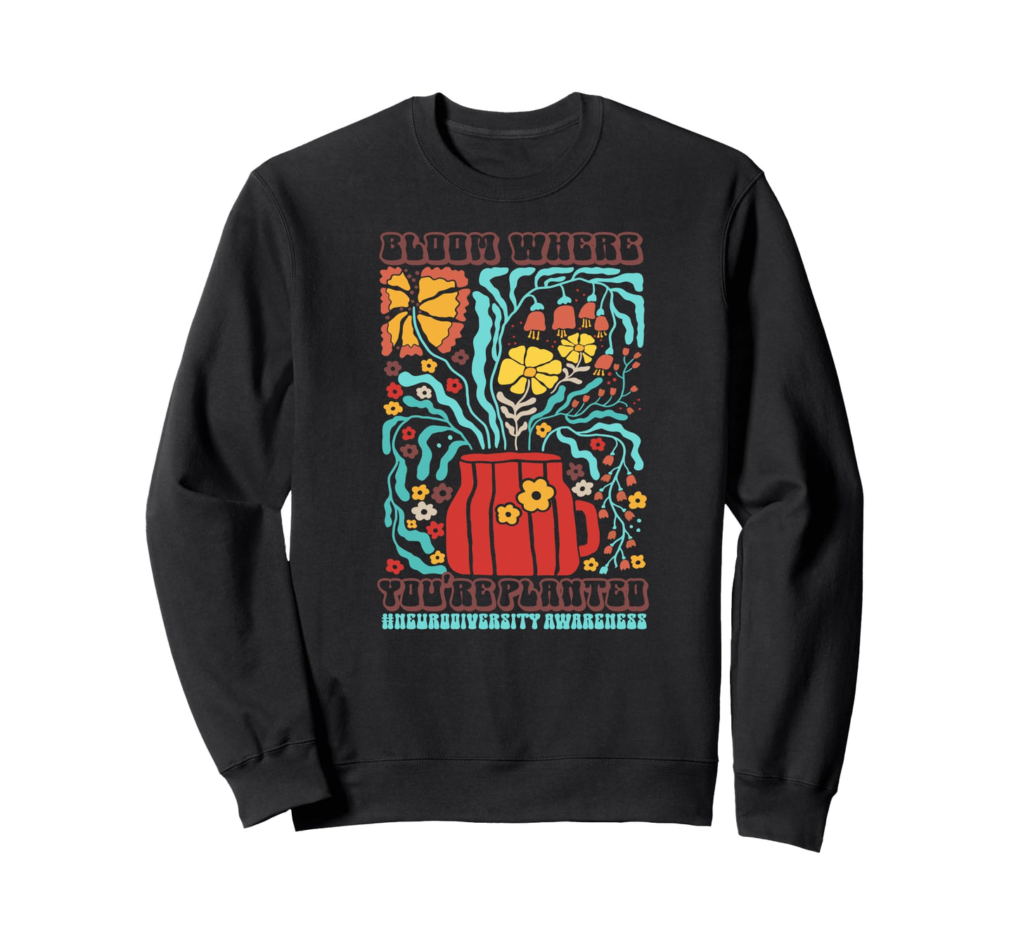 Neurodiversity Bloom Where Youre Sweatshirt - Trendy Graphic Unisex - T-Shirt, Sweatshirt, Hoodie