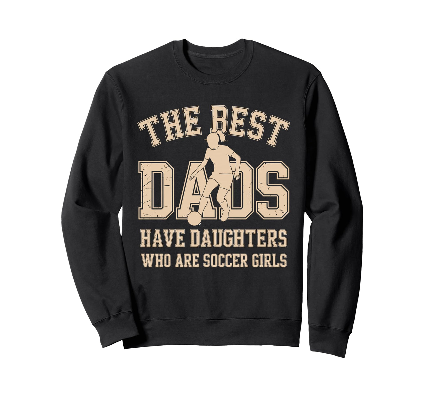Best Dads Have Daughters Who Are Soccer Sweatshirt - Unique Graphic Unisex - T-Shirt, Sweatshirt, Hoodie