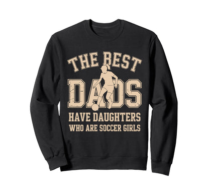 Best Dads Have Daughters Who Are Soccer Sweatshirt - Unique Graphic Unisex - T-Shirt, Sweatshirt, Hoodie