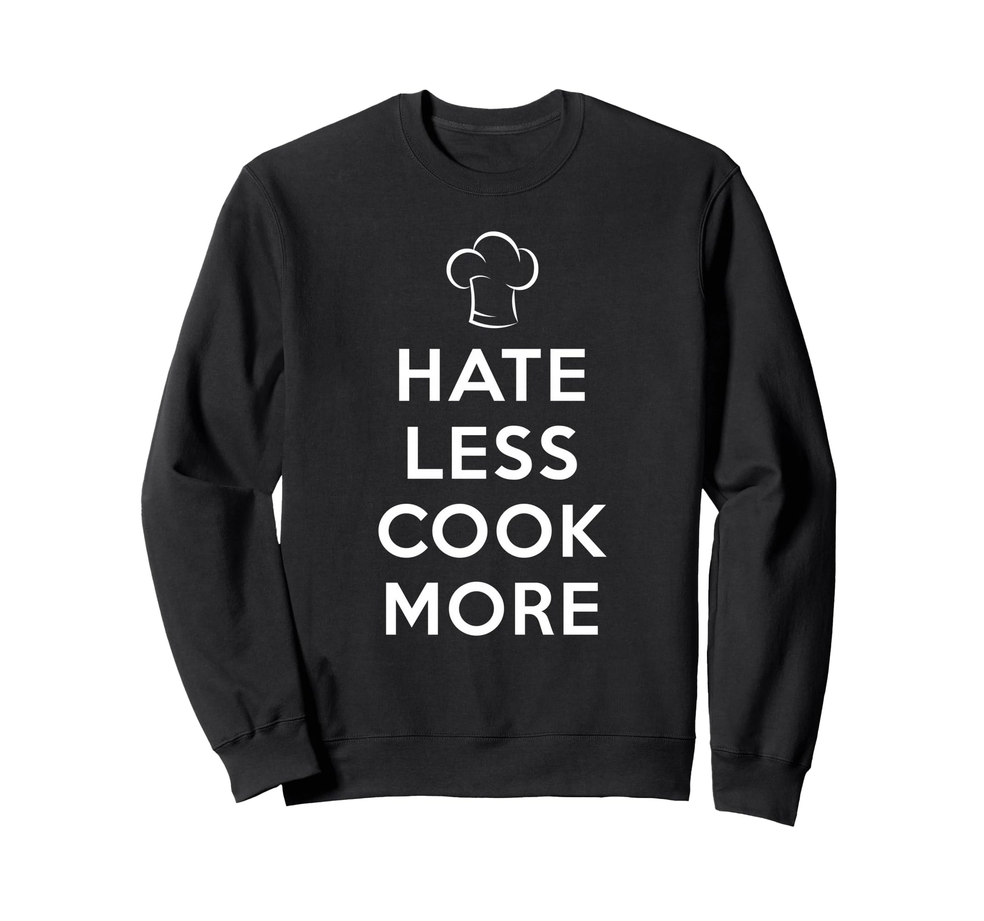 Hate Less Cook More Chef Cooking Sweatshirt - Trendy Graphic Men Women - T-Shirt, Sweatshirt, Hoodie