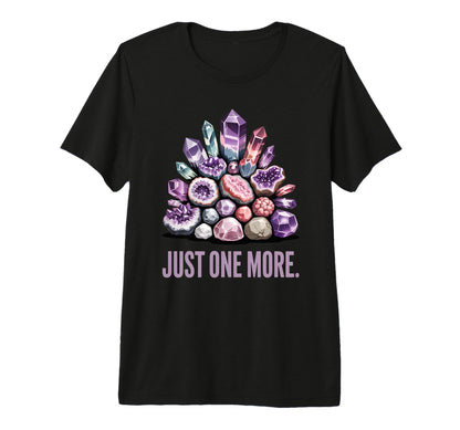 Just One More Crystal Collector T-Shirt - Casual Everyday Wear Unisex - T-Shirt, Sweatshirt, Hoodie