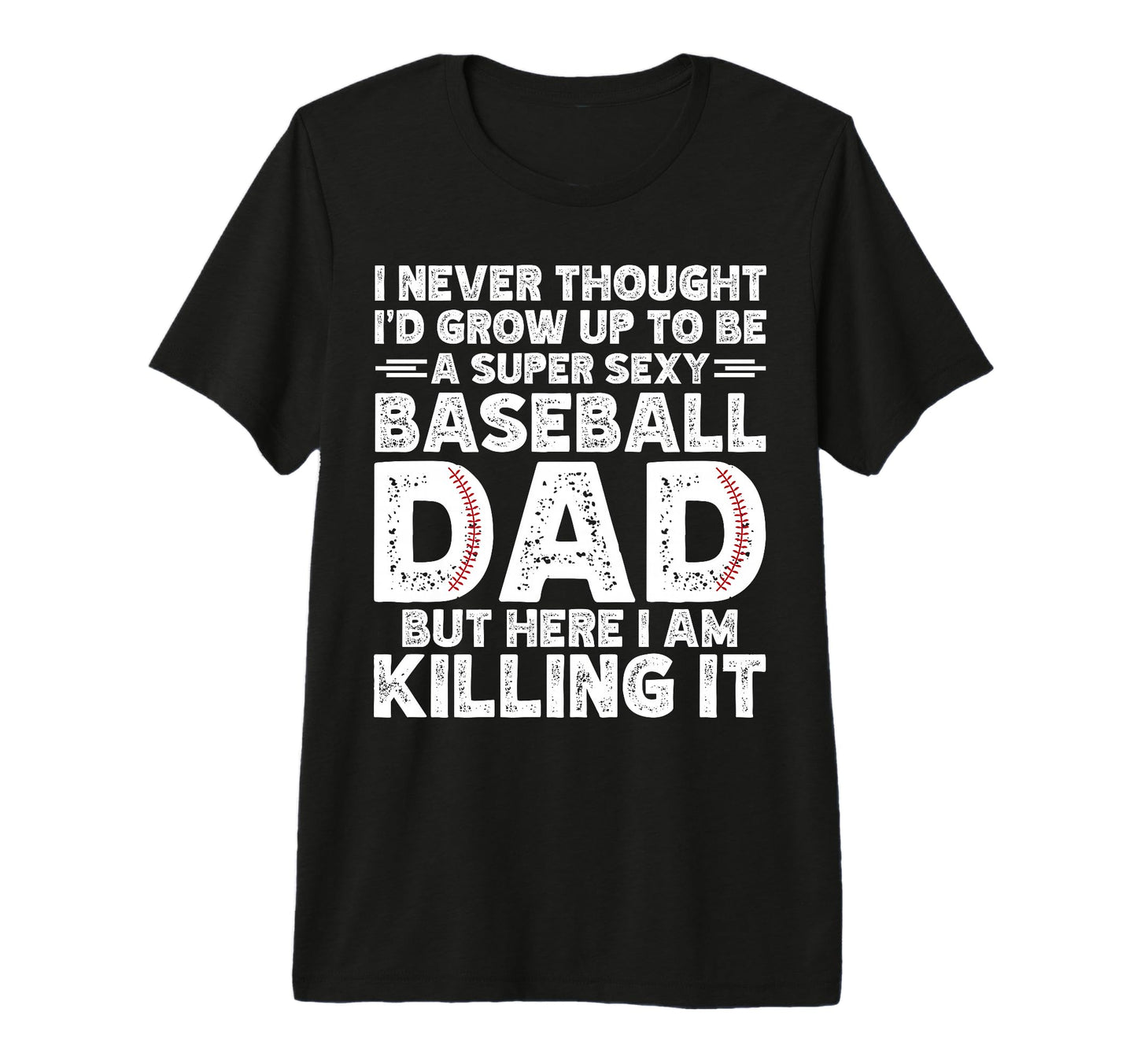 Super Sexy Baseball Dad But Here T-Shirt - Casual Everyday Wear for Adults - T-Shirt, Sweatshirt, Hoodie