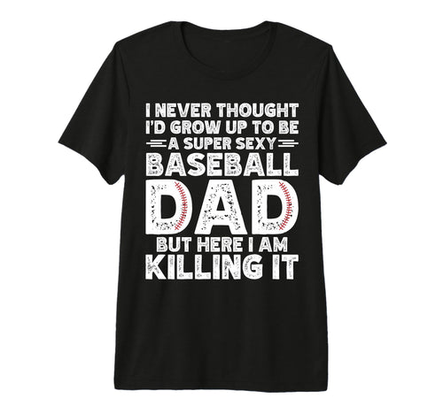 Super Sexy Baseball Dad But Here T-Shirt - Casual Everyday Wear for Adults - T-Shirt, Sweatshirt, Hoodie