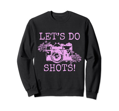 Photographer Lets Do Shots Camera Sweatshirt - Novelty Apparel Men Women - T-Shirt, Sweatshirt, Hoodie