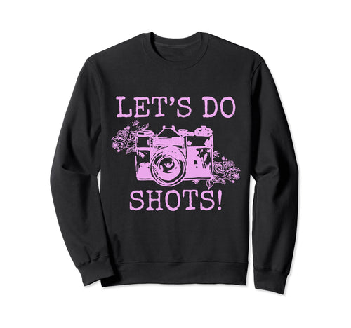 Photographer Lets Do Shots Camera Sweatshirt - Novelty Apparel Men Women - T-Shirt, Sweatshirt, Hoodie