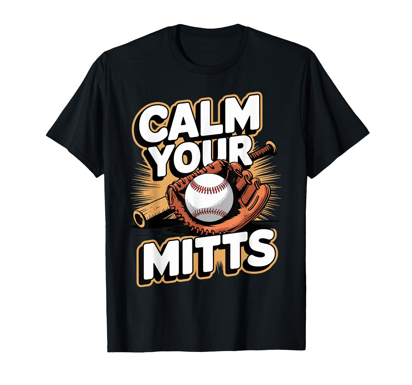 Calm Your Mitts Funny Baseball T-Shirt - Casual Everyday Wear Unisex - T-Shirt, Sweatshirt, Hoodie