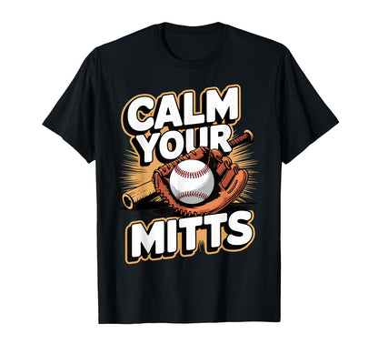 Calm Your Mitts Funny Baseball T-Shirt - Casual Everyday Wear Unisex - T-Shirt, Sweatshirt, Hoodie