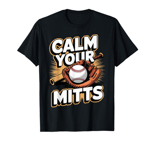 Calm Your Mitts Funny Baseball T-Shirt - Casual Everyday Wear Unisex - T-Shirt, Sweatshirt, Hoodie