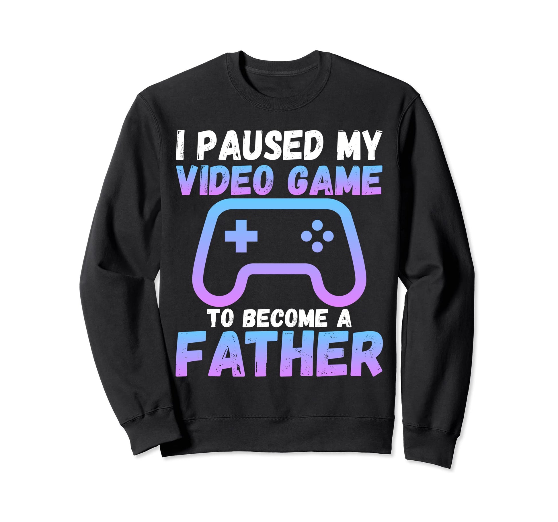 Funny I Paused My Video Game Sweatshirt - Casual Everyday Wear Men Women - T-Shirt, Sweatshirt, Hoodie