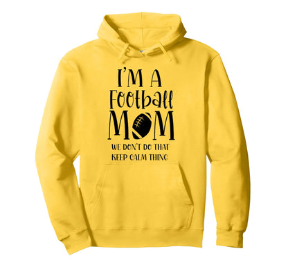 Im Football Mom We Dont Do Calm Hoodie - Fun Novelty Design Unisex - T-Shirt, Sweatshirt, Hoodie