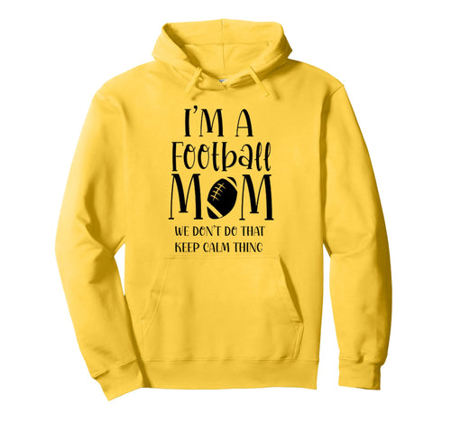 Im Football Mom We Dont Do Calm Hoodie - Fun Novelty Design Unisex - T-Shirt, Sweatshirt, Hoodie