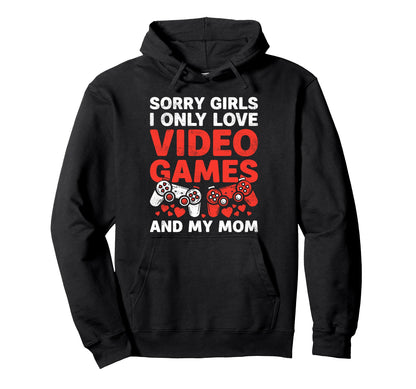 Sorry I Only Love Video Games And My Mom Hoodie - Novelty Apparel Unisex - T-Shirt, Sweatshirt, Hoodie