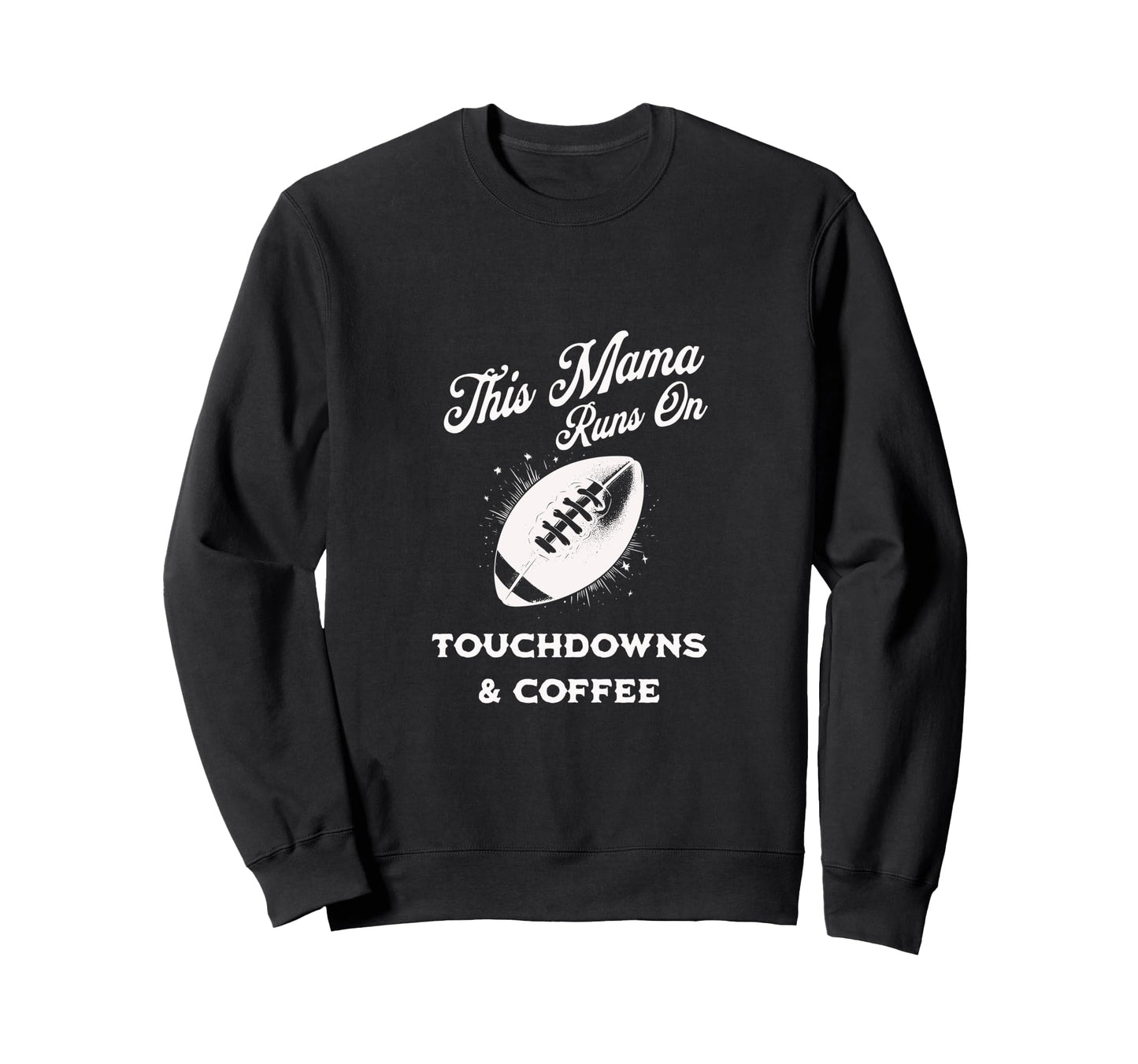 Football Mama Touchdowns Coffee Sweatshirt - Fun Novelty Design Unisex - T-Shirt, Sweatshirt, Hoodie