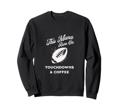 Football Mama Touchdowns Coffee Sweatshirt - Fun Novelty Design Unisex - T-Shirt, Sweatshirt, Hoodie