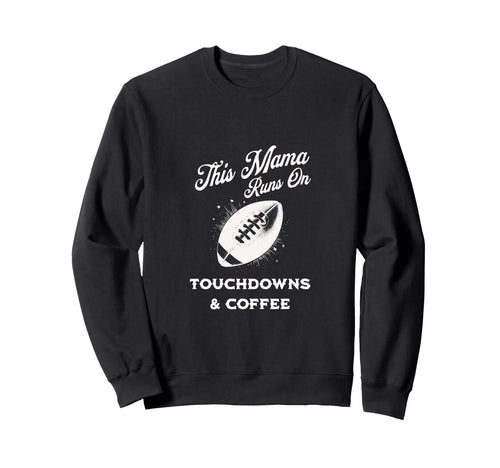Football Mama Touchdowns Coffee Sweatshirt - Fun Novelty Design Unisex - T-Shirt, Sweatshirt, Hoodie
