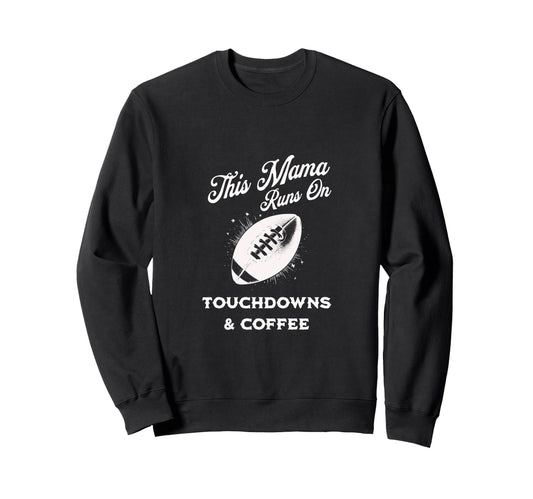 Football Mama Touchdowns Coffee Sweatshirt - Fun Novelty Design Unisex - T-Shirt, Sweatshirt, Hoodie