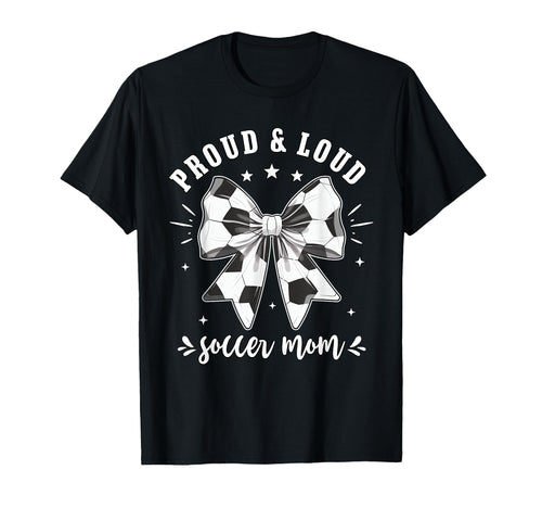 Soccer Mom Proud And Loud Raising T-Shirt - Fun Novelty Design Unisex - T-Shirt, Sweatshirt, Hoodie