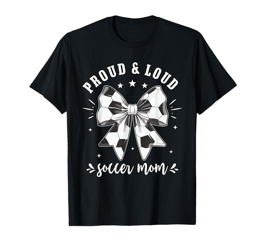 Soccer Mom Proud And Loud Raising T-Shirt - Fun Novelty Design Unisex - T-Shirt, Sweatshirt, Hoodie
