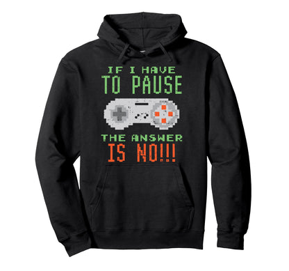 If I Have To Pause No Fun Video Game Hoodie - Unique Graphic Men Women - T-Shirt, Sweatshirt, Hoodie