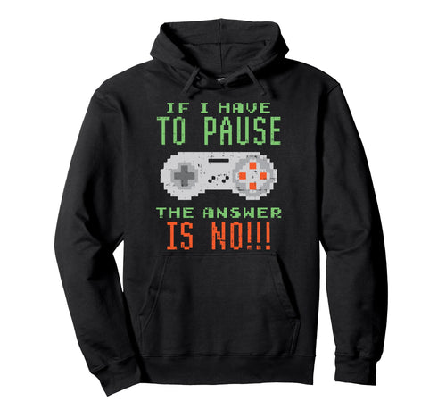 If I Have To Pause No Fun Video Game Hoodie - Unique Graphic Men Women - T-Shirt, Sweatshirt, Hoodie
