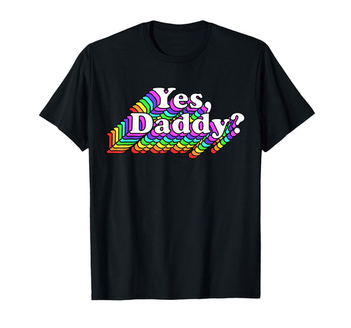 Yes Daddy Naughty Daddys Rainbow T-Shirt - Graphic Print Unisex - T-Shirt, Sweatshirt, Hoodie